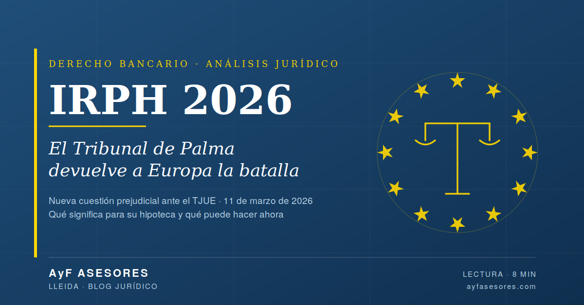IRPH 2026: el Tribunal de Palma devuelve a Europa la batalla. Cabecera editorial del blog jurídico de AyF Asesores Lleida.